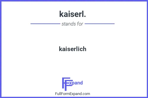 Full form of kaiserl.