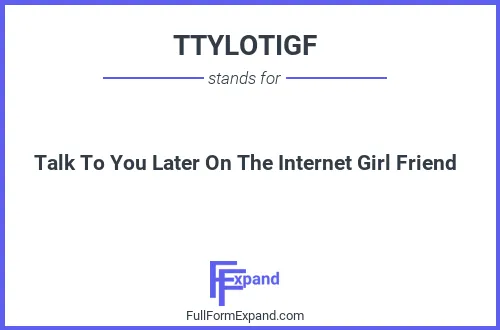 Full form of TTYLOTIGF
