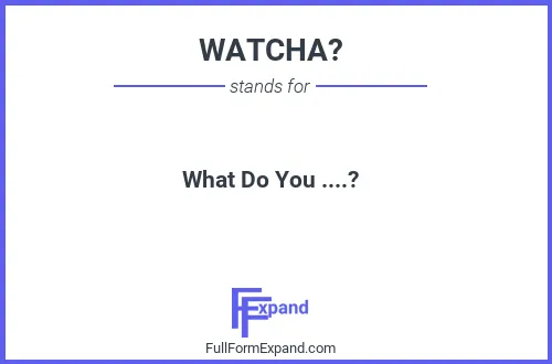Full form of WATCHA?