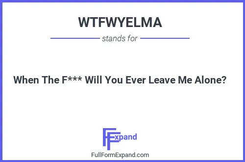 Full form of WTFWYELMA